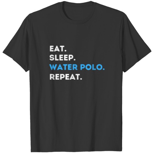 Eat. Sleep. Water Polo. Repeat. T-shirt