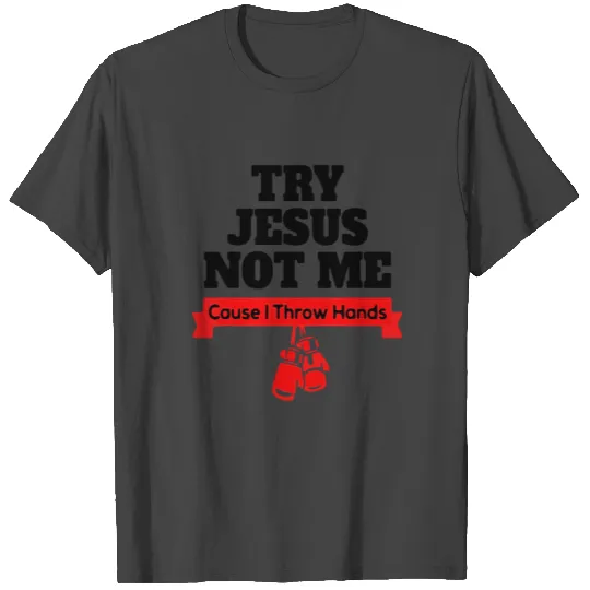 try jesus not me cause i throw hands T Shirts