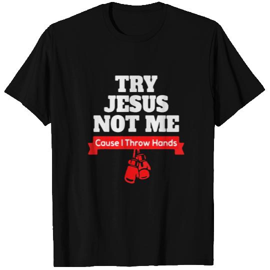 try jesus not me cause i throw hands T Shirts