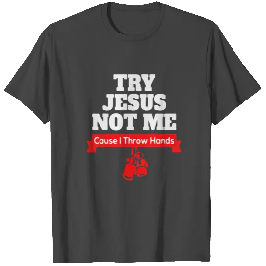 try jesus not me cause i throw hands T Shirts