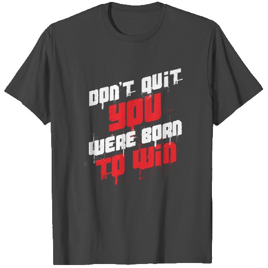 Don't Quit You Were Born To Win Motivational T Shirts
