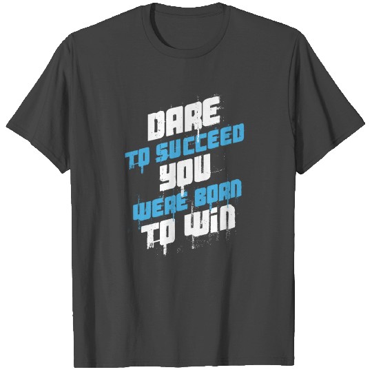 Dare To Succeed You Were Born To Win Motivational T Shirts