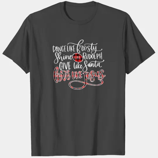Dance Like Frosty Shine Like Rudolph Love Jesus T Shirts