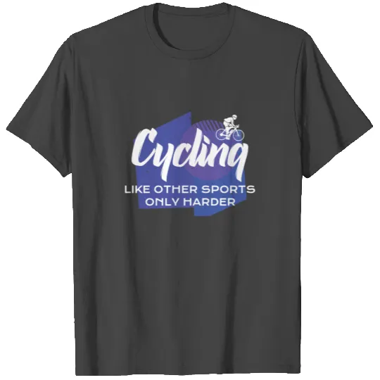 Cycling like other sports only harder T Shirts