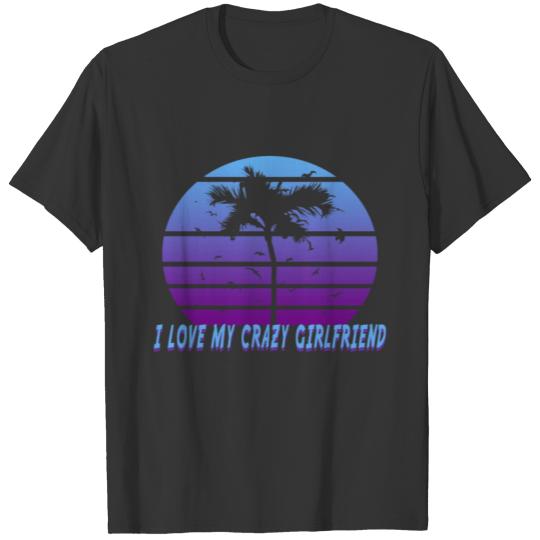 I LOVE MY CRAZY GIRLFRIEND - Gift Idea T-shirt