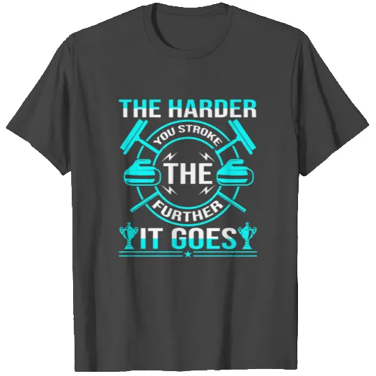 The Harder You Stroke The Further It Goes Curling T Shirts