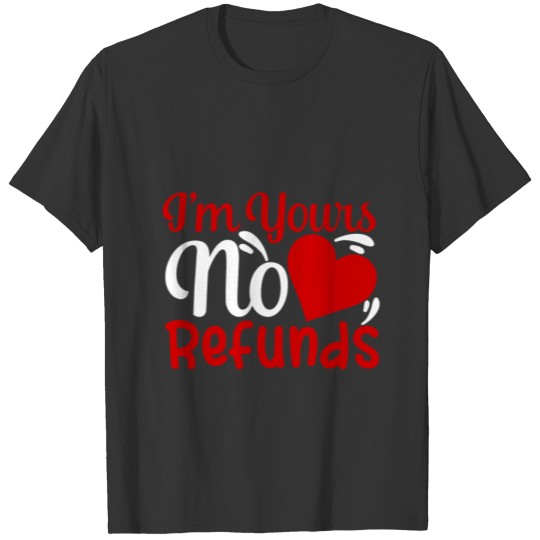Happy Valentine I'm Yours No Refunds T-shirt