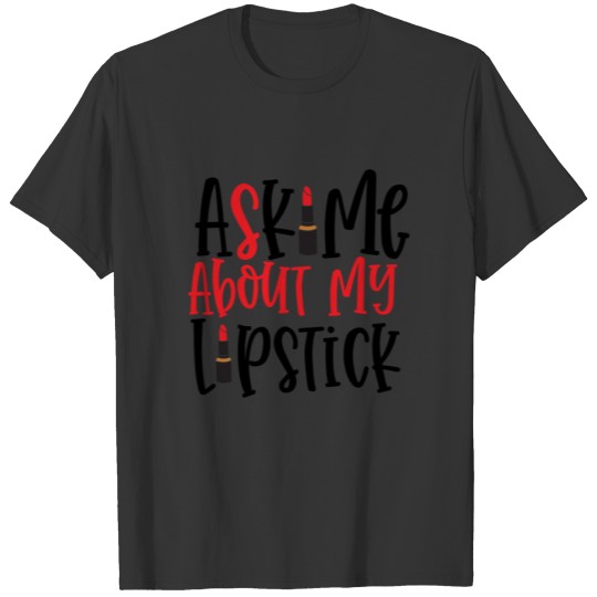 Ask Me About My Lipstick Gift T-shirt