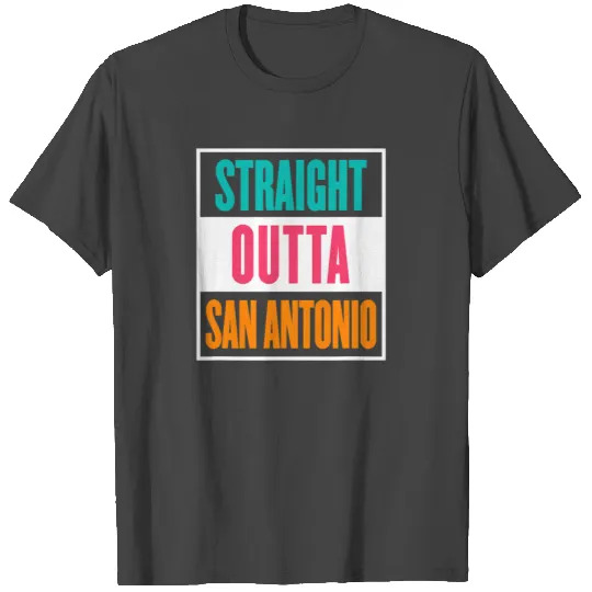 Straight Outta San Antonio T Shirts