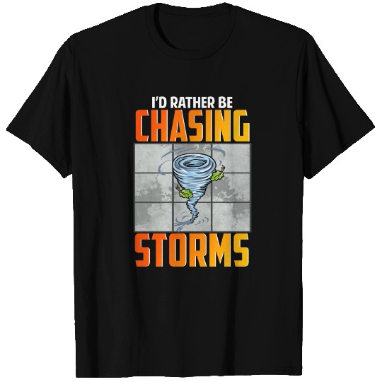 I'd Rather Be Chasing Storms Stormchaser Tornado T Shirts
