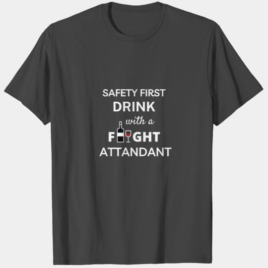 Safety First Drink With a Flight Attendant T Shirts