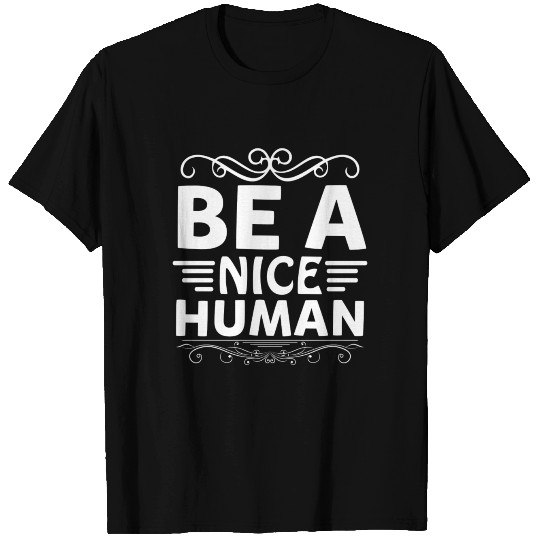 be a nice human T Shirts