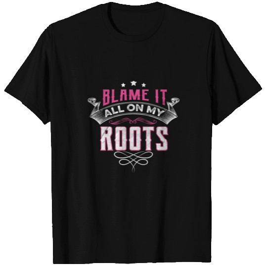 Blame It All On My Roots T Shirts