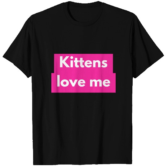 Kittens love me T Shirts