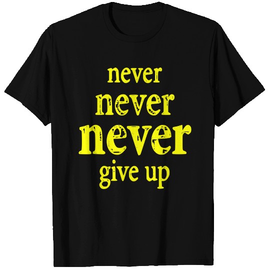 never never never give up T Shirts
