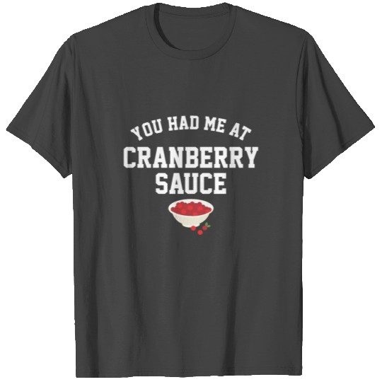 You had me at Cranberry Sauce thanksgiving turkey T Shirts