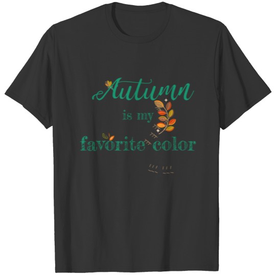 Autumn is my favorite color season T-shirt