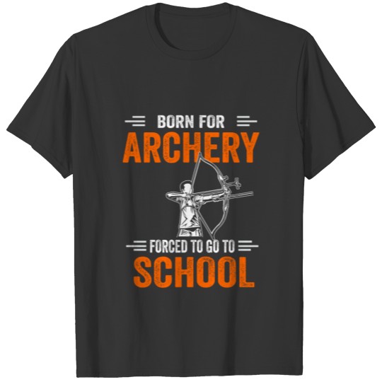 Born For Archery Forced To Go To School Archer Gif T-shirt