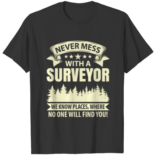 Never mess with a Surveyor gift T-shirt
