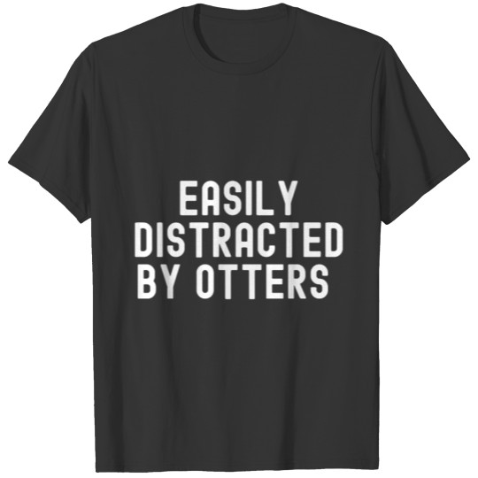 Easily Distracted By Otters - Otter Lover Gift T-shirt