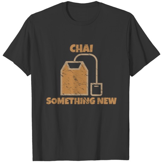 Chai Something New for Tea Drinkers Funny Gift T Shirts