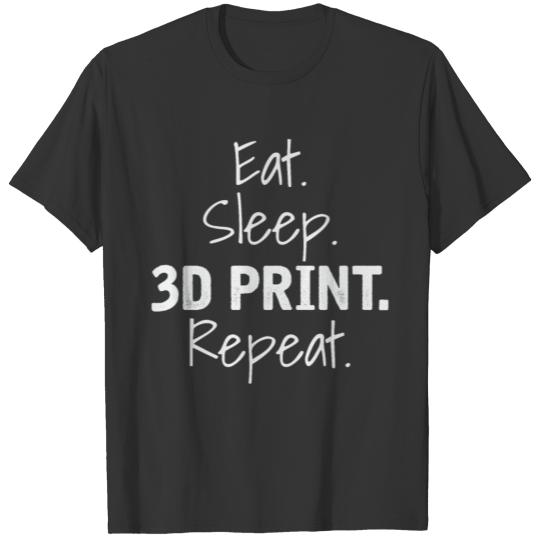 Eat Sleep 3D Print Repeat | 3D Printer Printing T Shirts