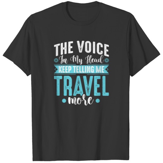 Voice In My Head Telling Me Travel More Traveler T-shirt