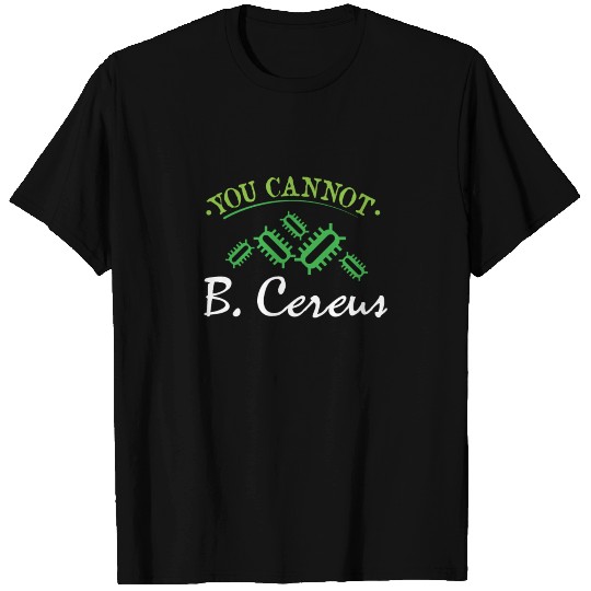 You cannot be cereus Bacteria Biology T Shirts
