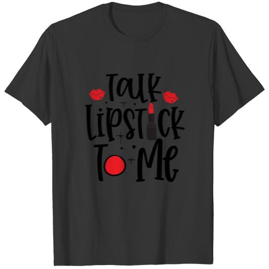 Talk Lipstick To Me Gift T-shirt