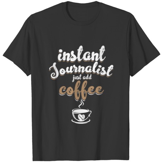 Instant Journalist Add Coffee Journalism Writer T-shirt