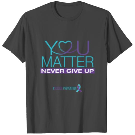 YOU MATTER. NEVER GIVE UP. #SUICIDEPREVENTION T Shirts