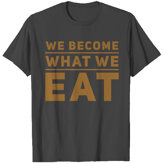 We become what we eat foodie farmer agriculture T Shirts