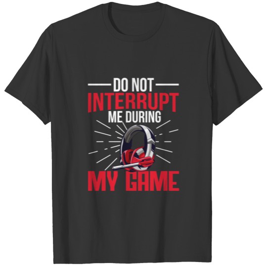 Do Not Interrupt Me During My Game Gaming T-shirt