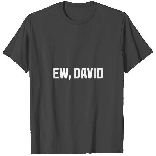 Ew David Pop Culture Funny T Shirts