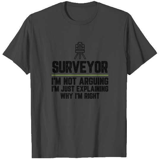 Surveyor I'm Not Arguing I'm Just Explaining Why T Shirts