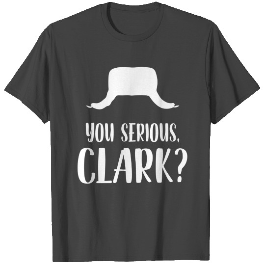 You Serious Clark T Shirts