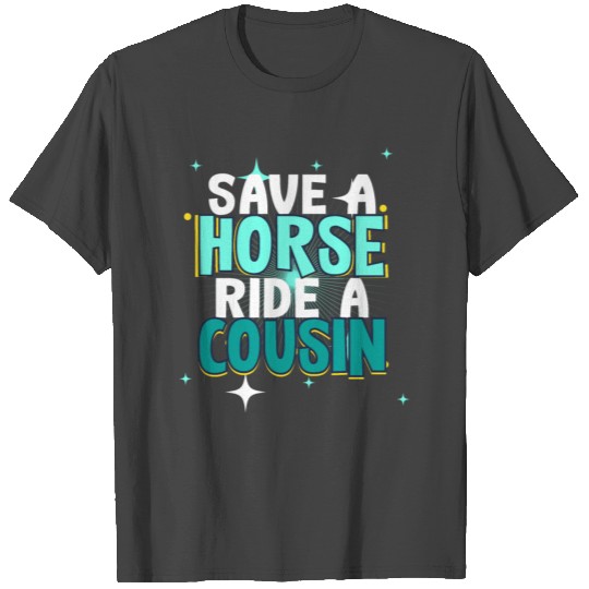 Save a horse ride a cousin T Shirts