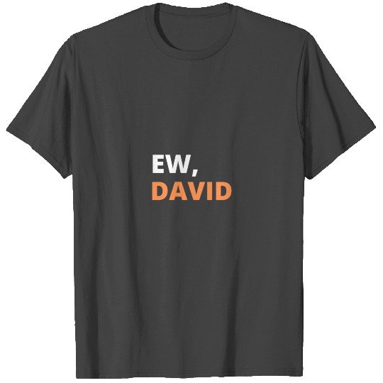 Ew, David T Shirts