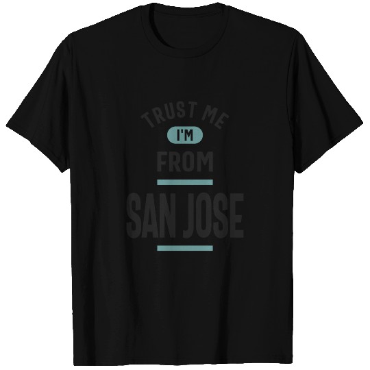 Trust Me I'm From San Jose T Shirts