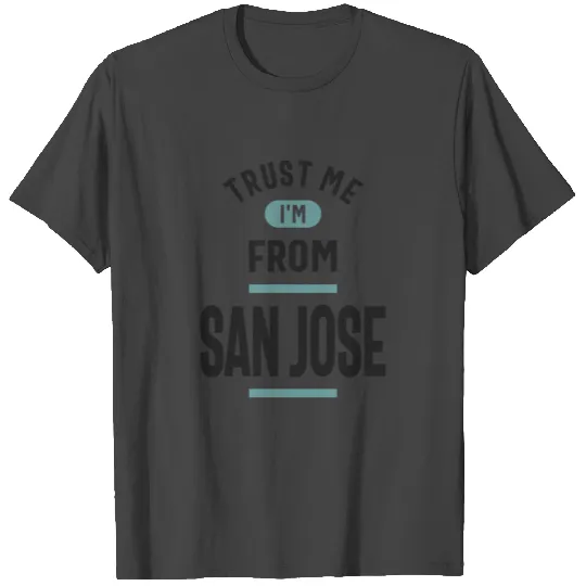 Trust Me I'm From San Jose T Shirts