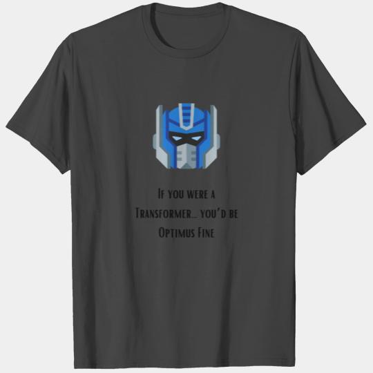 If you were a transformer... You'd be Optimus Fine T Shirts