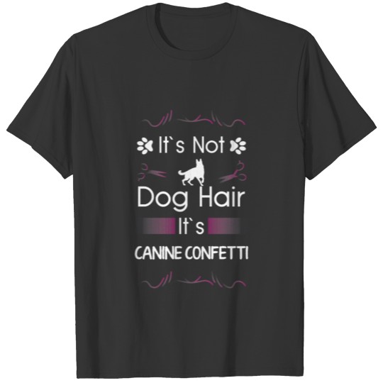 It`s Not Dog Hair It`s Canine Confetti T Shirts