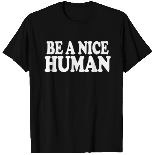 be a nice human T Shirts