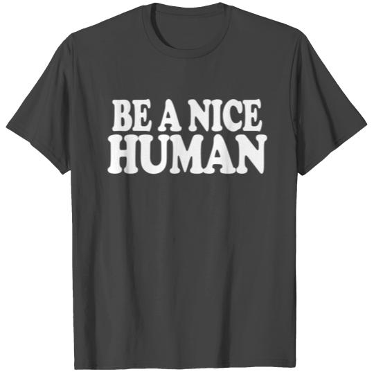 be a nice human T Shirts