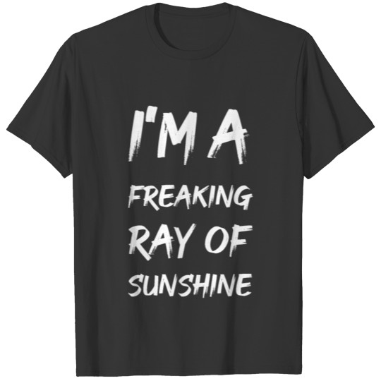 I'm a freaking ray of sunshine T-shirt