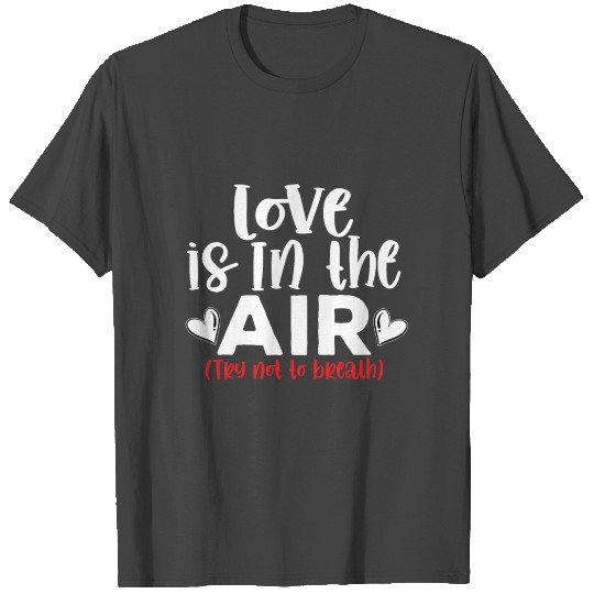 Love is in the air, try not to breath - Valentine T Shirts