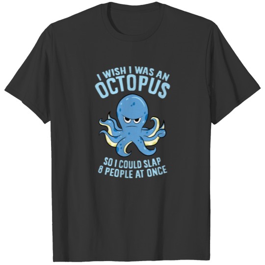 I Wish I Was An Octopus Slap 8 People At Once T-shirt