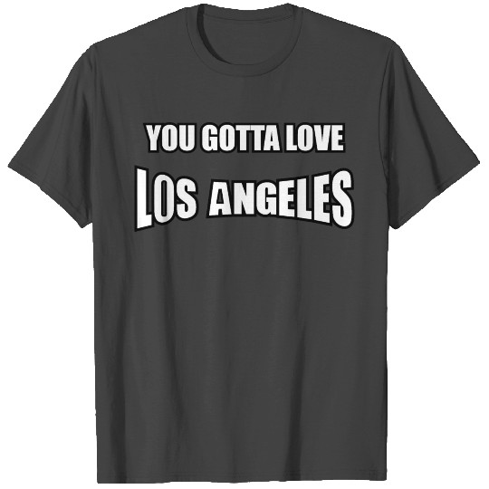 you gotta love Los Angeles T Shirts