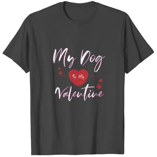 My Dog Is My Valentine T Shirts