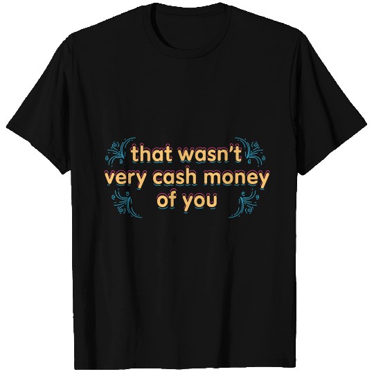 Cash Money Funny Quote Cool Disrespect Friendly T Shirts